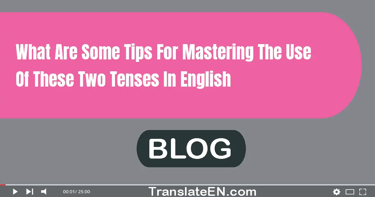 What are some tips for mastering the use of these two tenses in English?