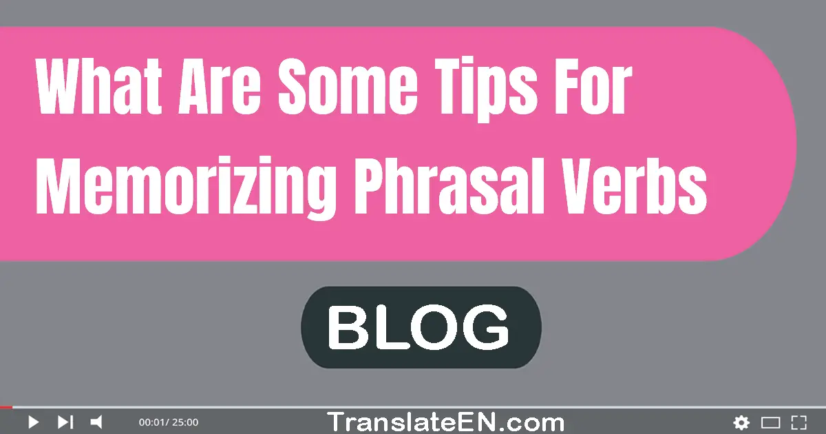 What are some tips for memorizing phrasal verbs?