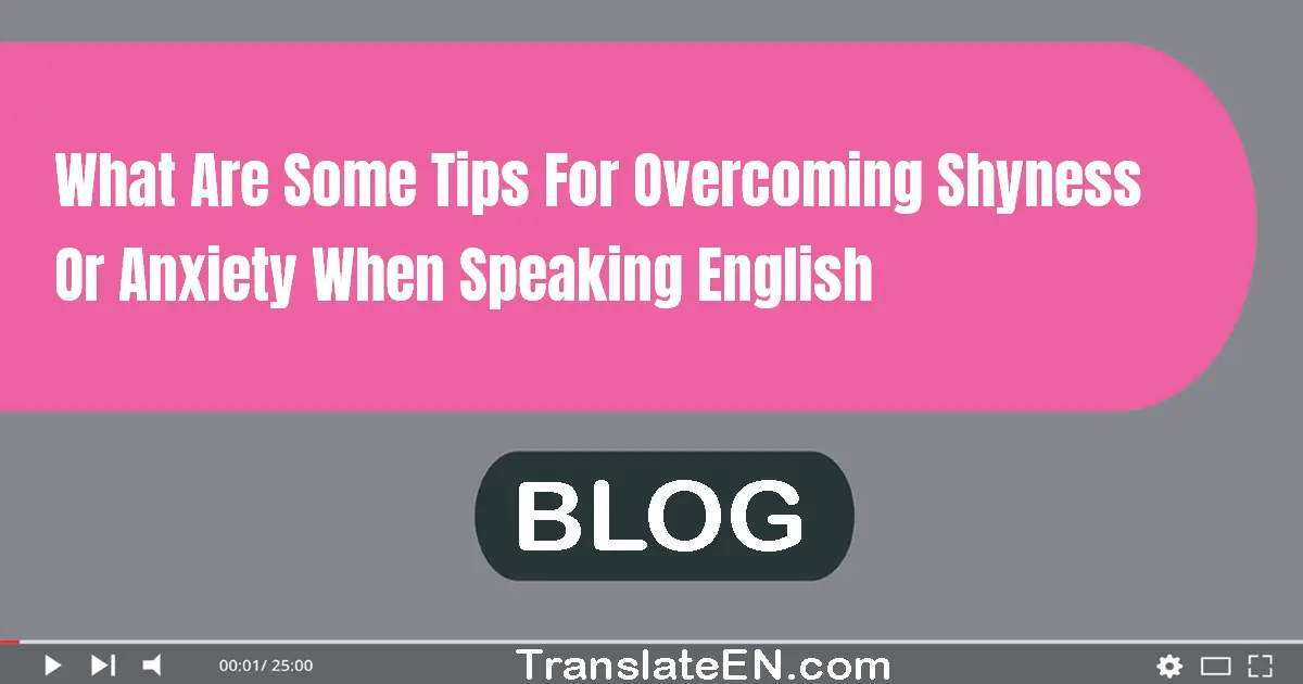 What are some tips for overcoming shyness or anxiety when speaking English?