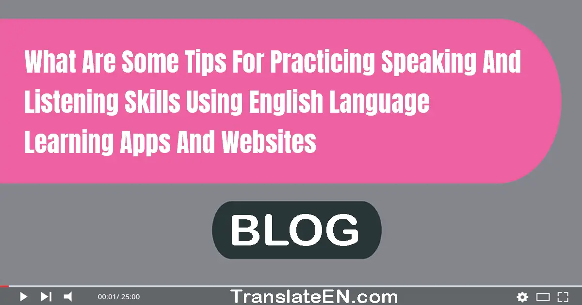 What are some tips for practicing speaking and listening skills using English language learning apps and websites?