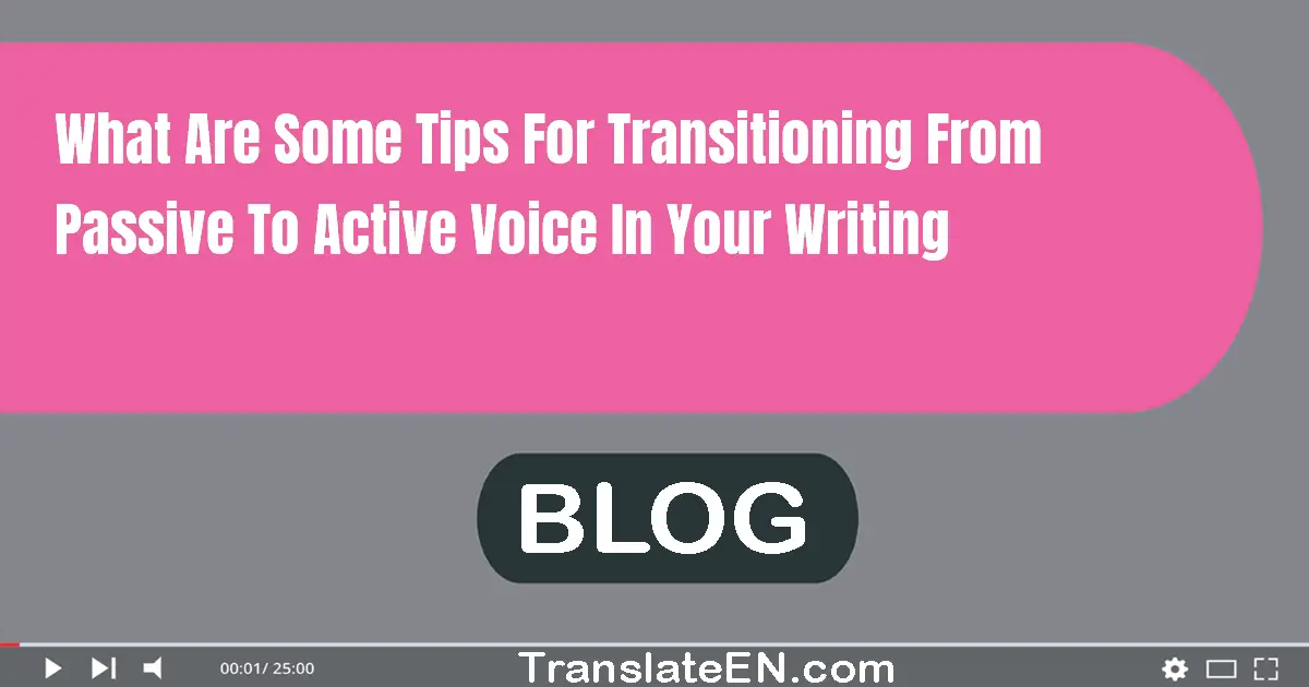 What are some tips for transitioning from passive to active voice in your writing?