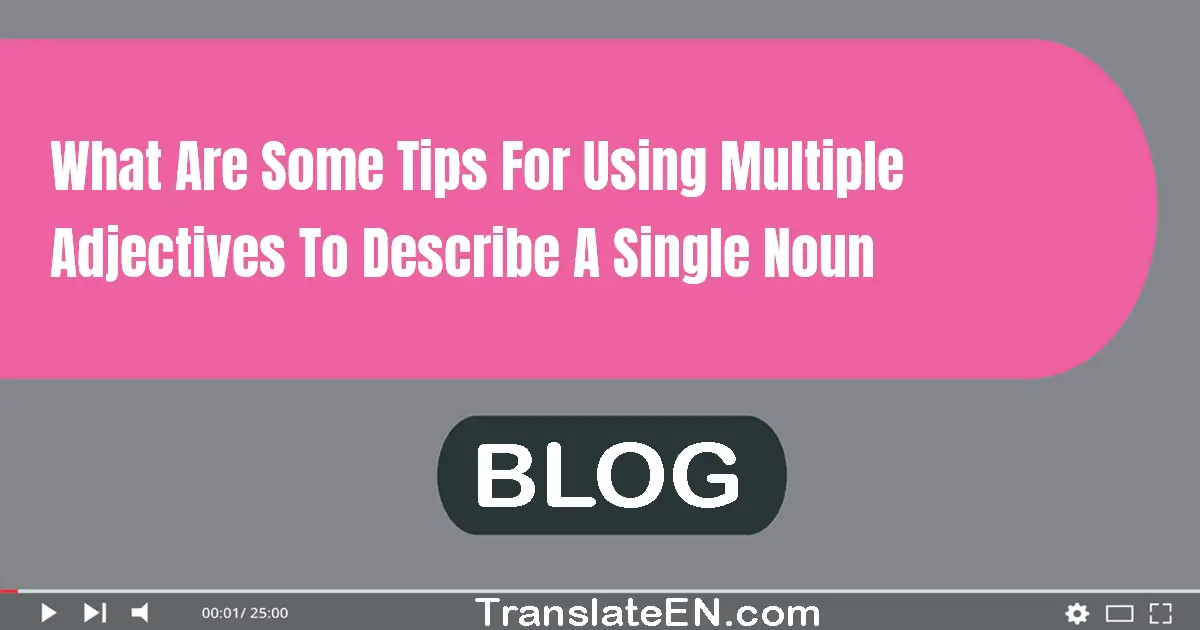 What are some tips for using multiple adjectives to describe a single noun?