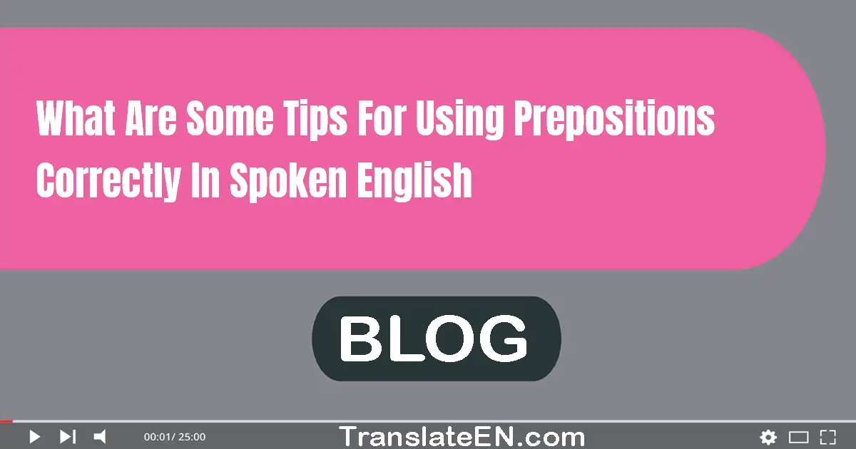 What are some tips for using prepositions correctly in spoken English?