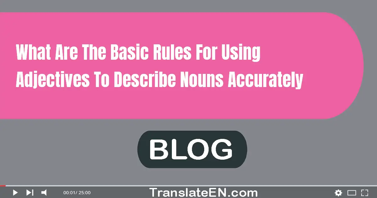 What are the basic rules for using adjectives to describe nouns accurately?