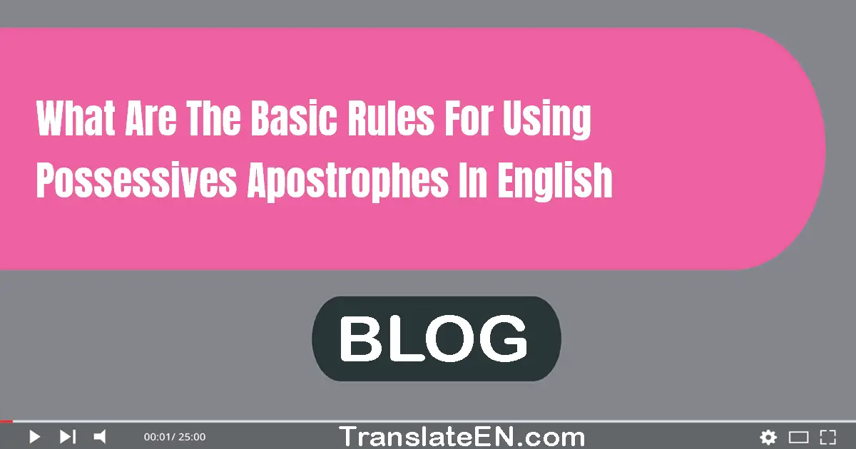 What are the basic rules for using possessives (apostrophes) in English?