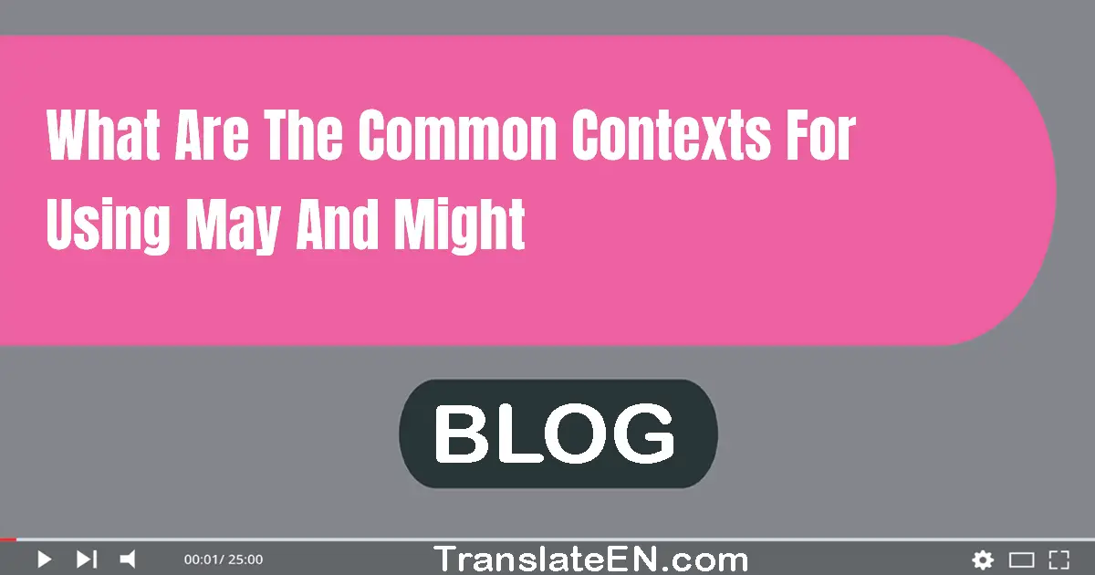 What are the common contexts for using 'may' and 'might'?