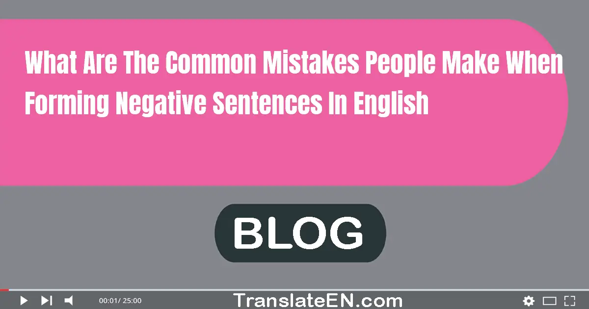 What are the common mistakes people make when forming negative sentences in English?