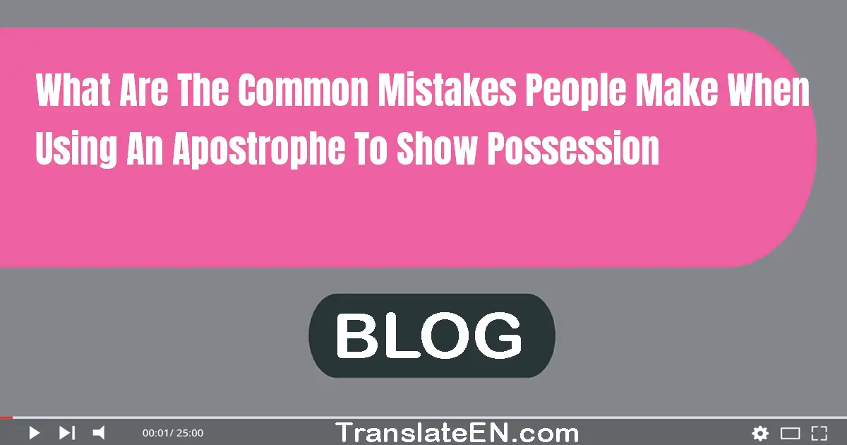 What are the common mistakes people make when using an apostrophe to show possession?