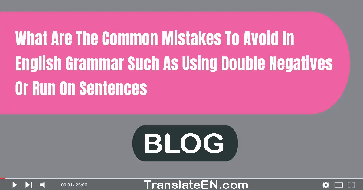 What are the common mistakes to avoid in English grammar, such as using double negatives or run-on sentences?
