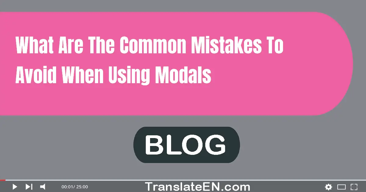 What are the common mistakes to avoid when using modals?