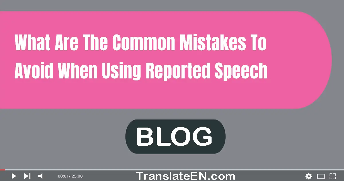 What are the common mistakes to avoid when using reported speech?