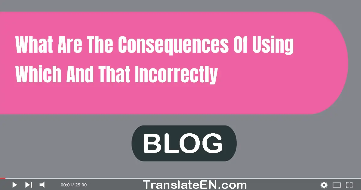 What are the consequences of using which and that incorrectly?