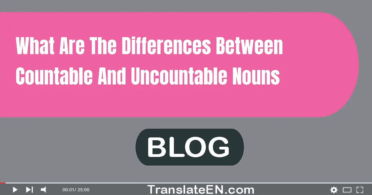 What are the differences between countable and uncountable nouns?