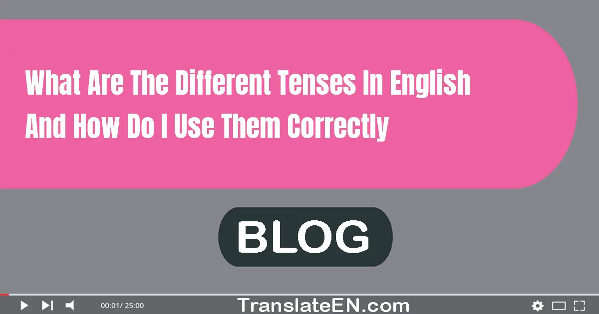 What are the different tenses in English, and how do I use them correctly?