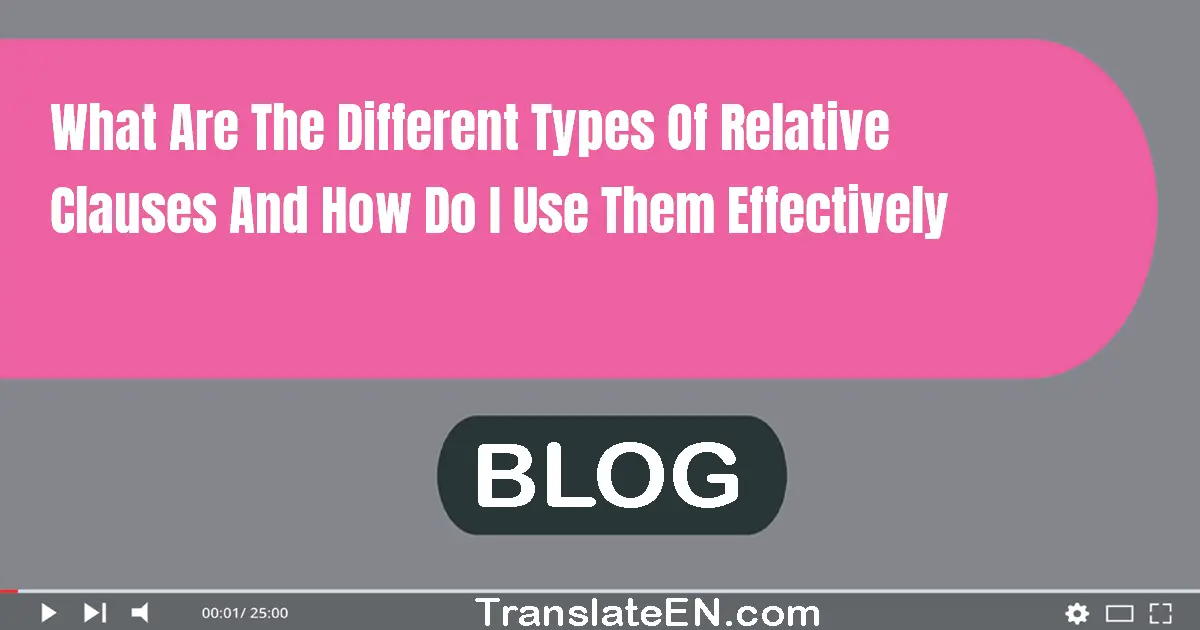 What are the different types of relative clauses and how do I use them effectively?