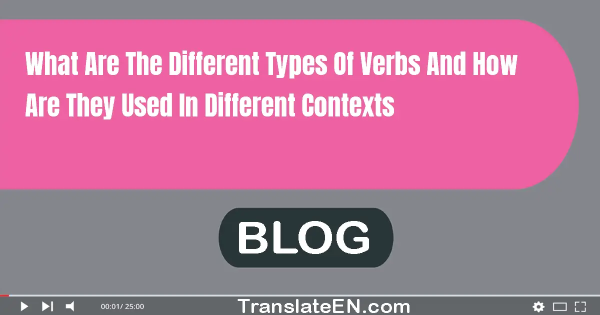 What are the different types of verbs and how are they used in different contexts?