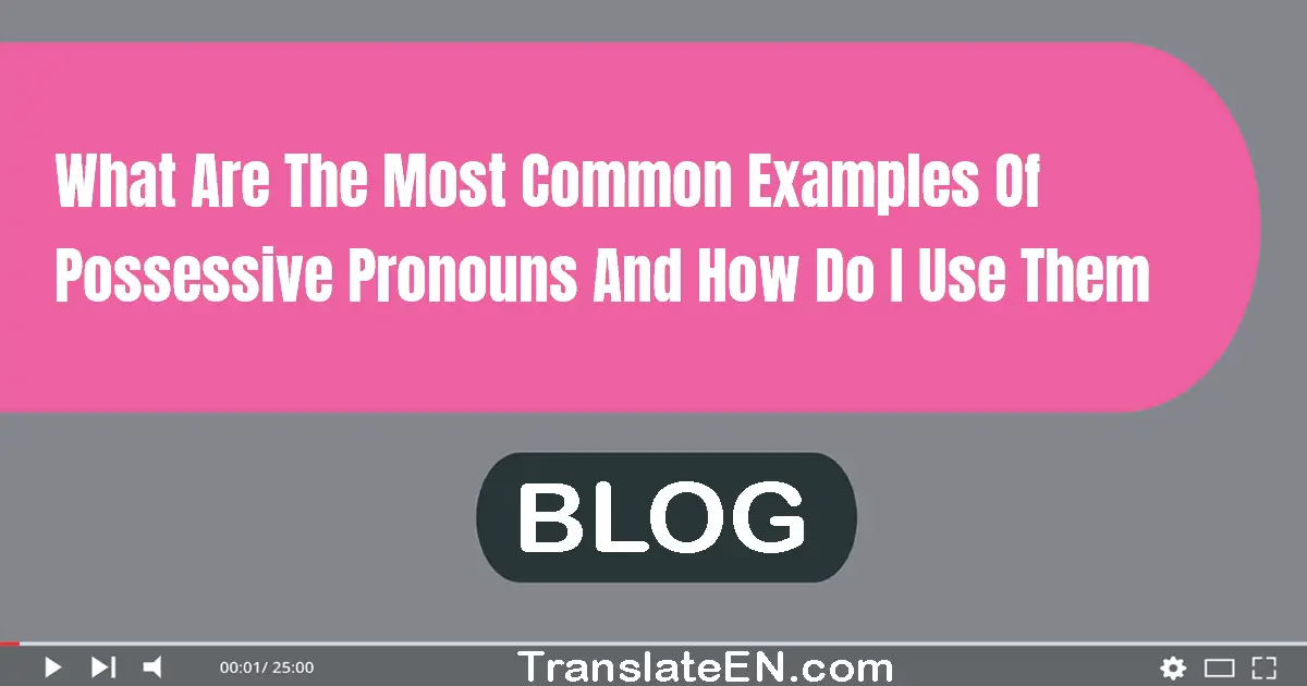 What are the most common examples of possessive pronouns and how do I use them?