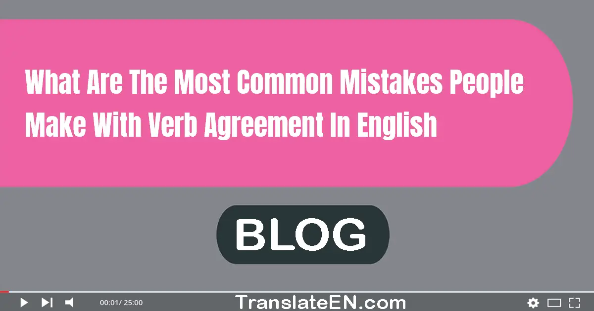 What are the most common mistakes people make with verb agreement in English?