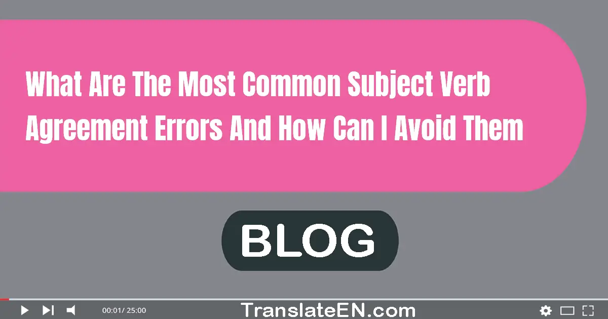 What are the most common subject-verb agreement errors and how can I avoid them?