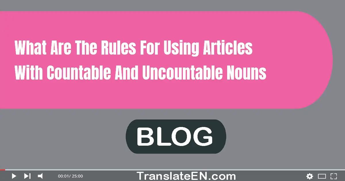 What are the rules for using articles with countable and uncountable nouns?