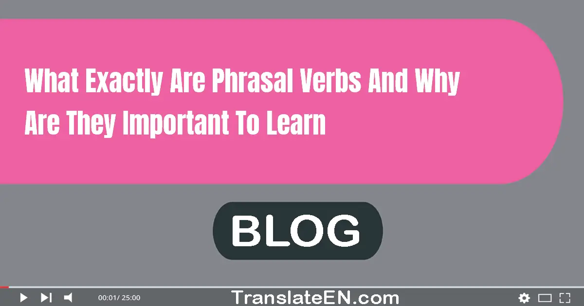 What exactly are phrasal verbs and why are they important to learn?