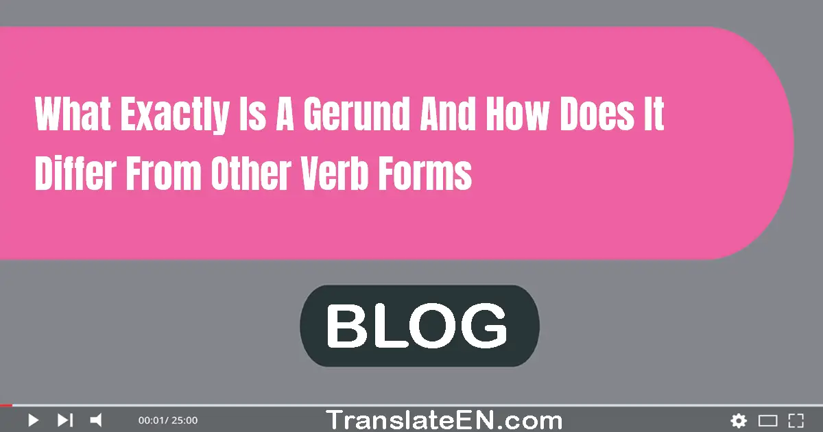 What exactly is a gerund and how does it differ from other verb forms?