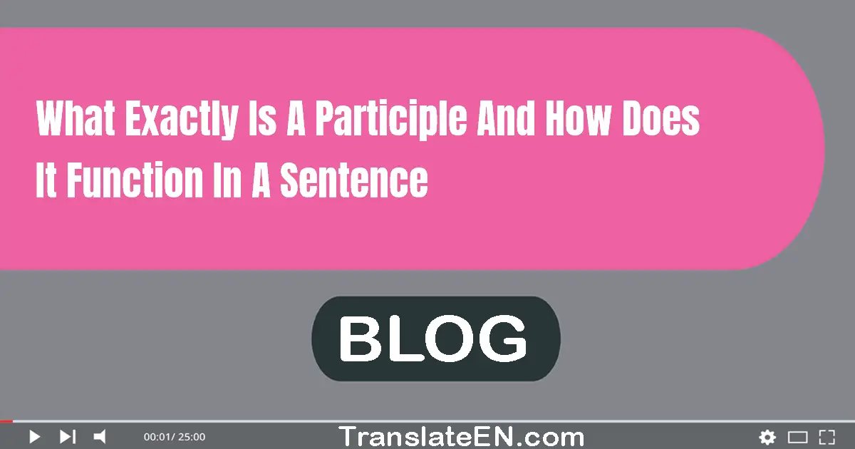 What exactly is a participle and how does it function in a sentence?