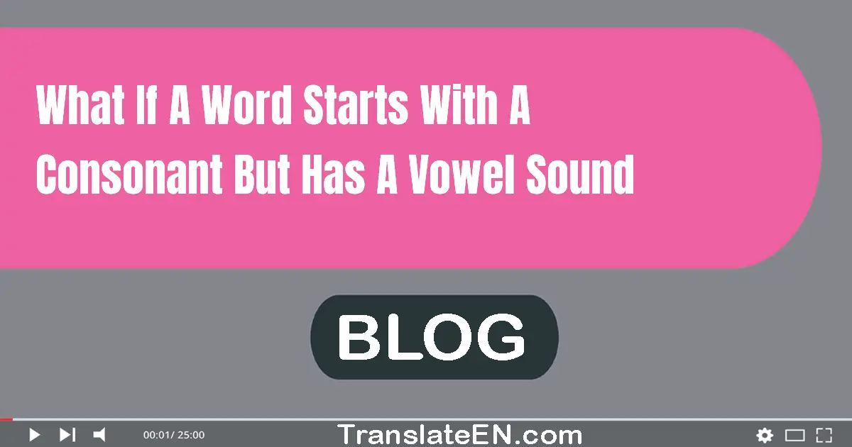 What if a word starts with a consonant but has a vowel sound?