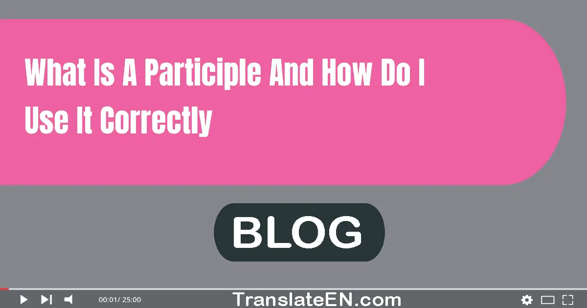 What is a participle, and how do I use it correctly?