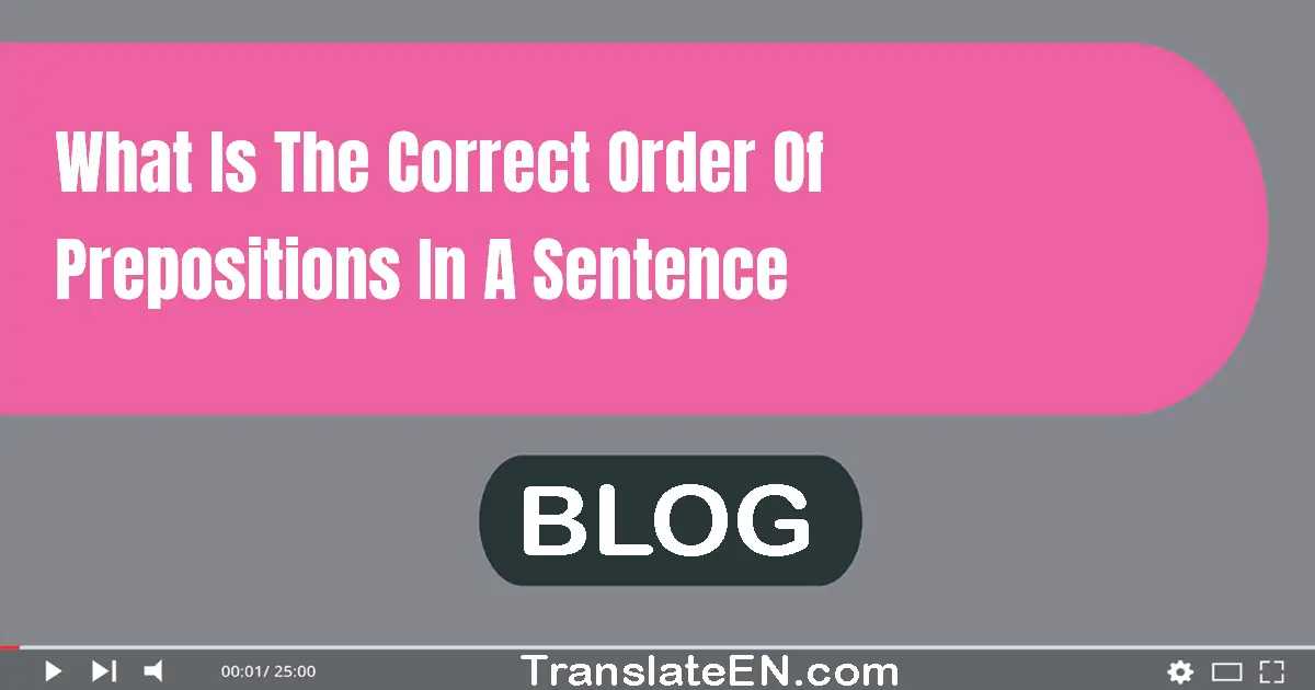 What is the correct order of prepositions in a sentence?