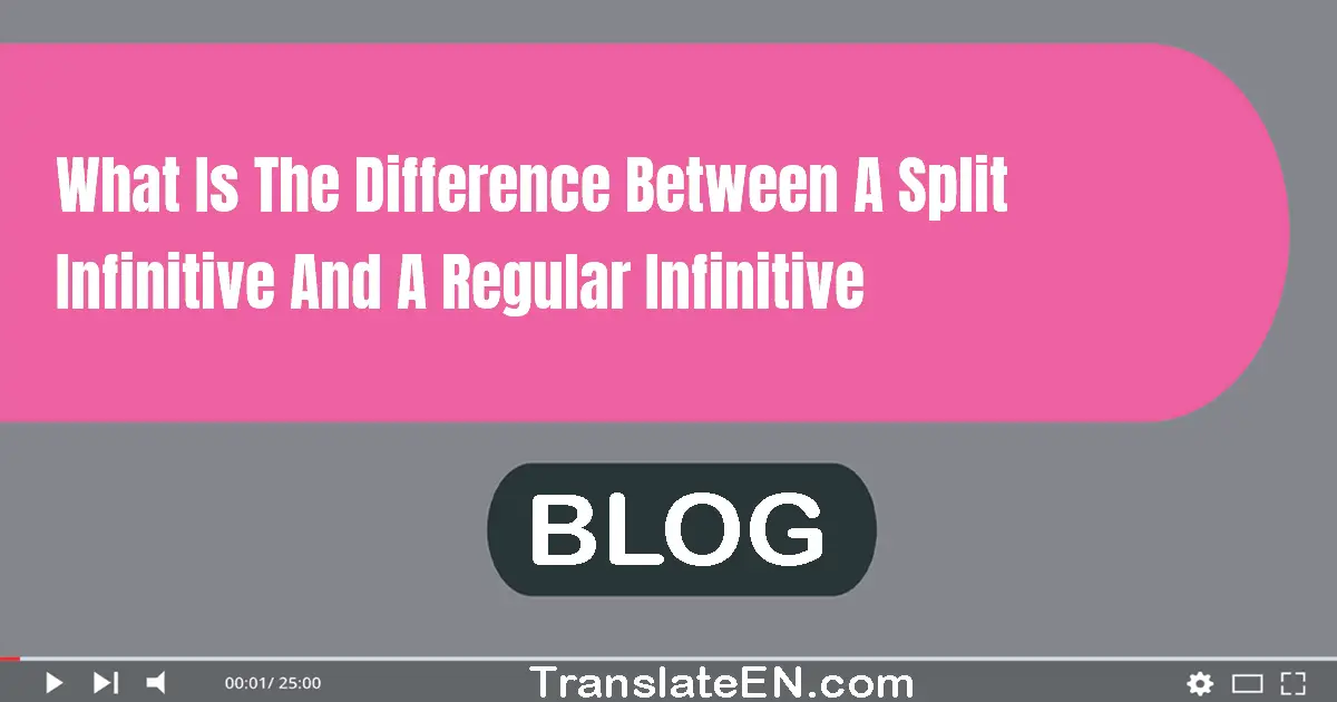 What Is The Difference Between A Split Infinitive And A Regular Infinitive 