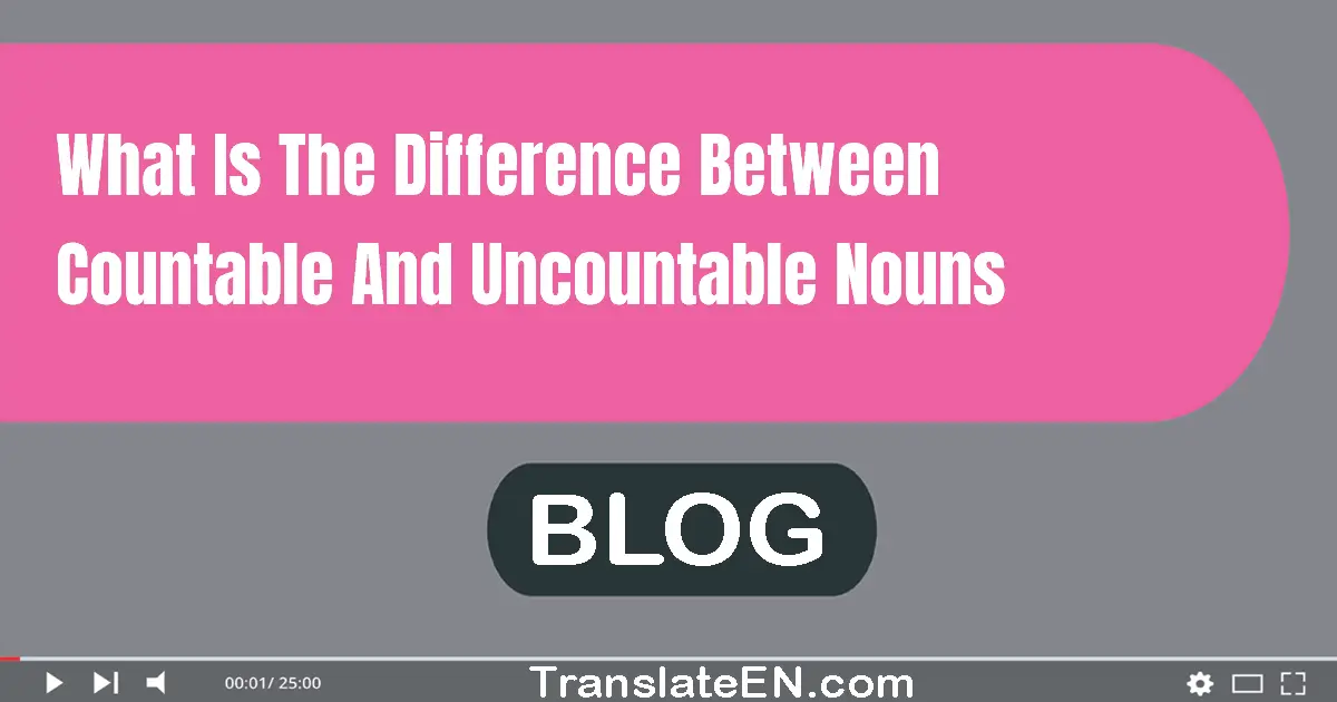 What is the difference between countable and uncountable nouns?