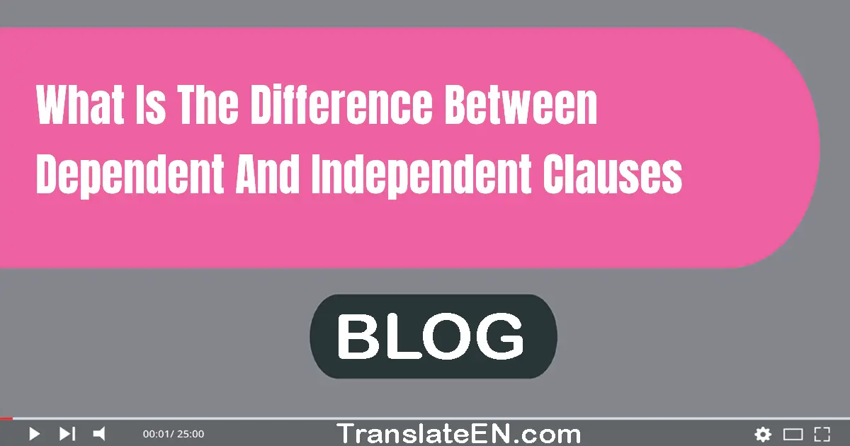 What is the difference between dependent and independent clauses?