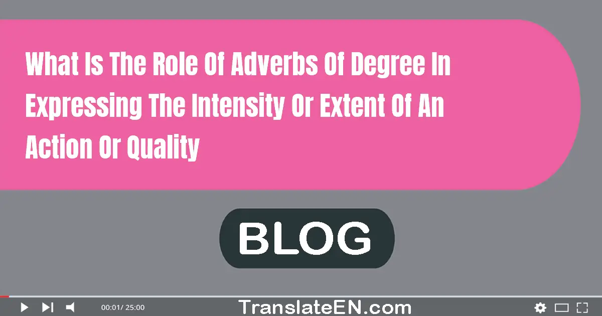 What is the role of adverbs of degree in expressing the intensity or extent of an action or quality?