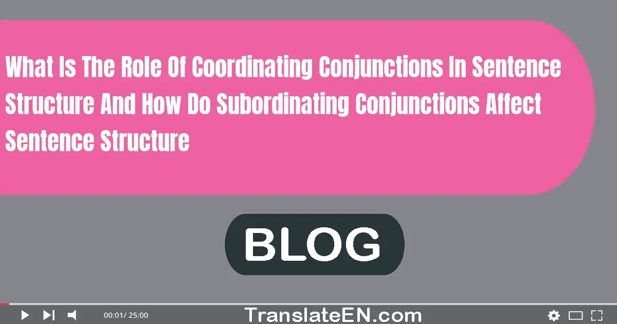 What is the role of coordinating conjunctions in sentence structure, and how do subordinating conjunctions affect sentence structure?