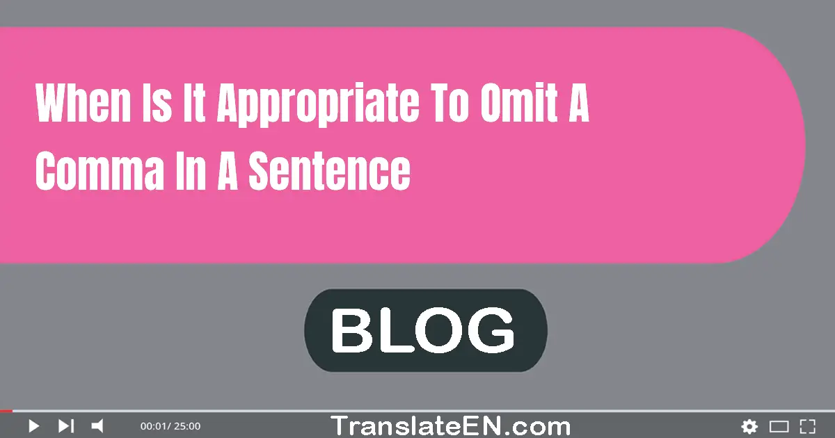 When is it appropriate to omit a comma in a sentence?