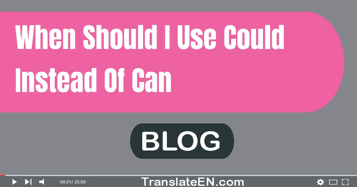 When should I use 'could' instead of 'can'?