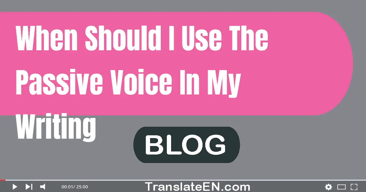 When should I use the passive voice in my writing?