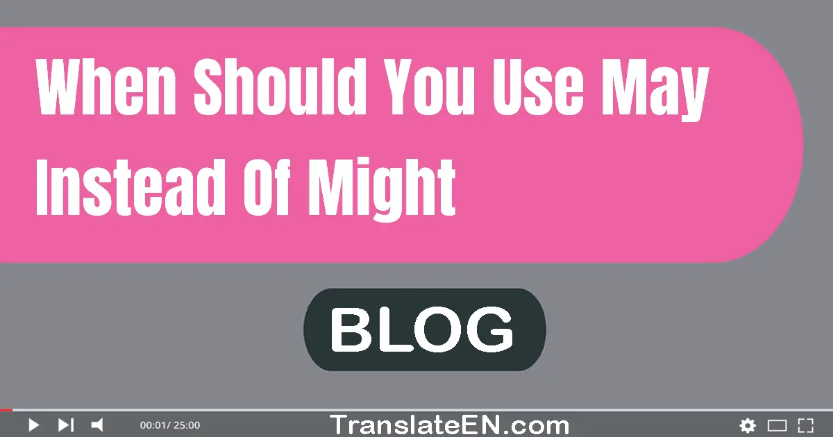 When should you use 'may' instead of 'might'?