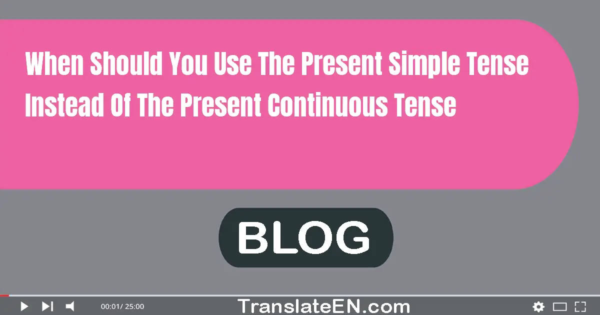 When should you use the present simple tense instead of the present continuous tense?