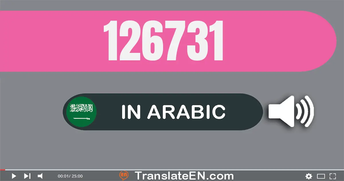 Write 126731 in Arabic Words: مائة و ستة و عشرون ألف و سبعة مائة و واحد و ثلاثون