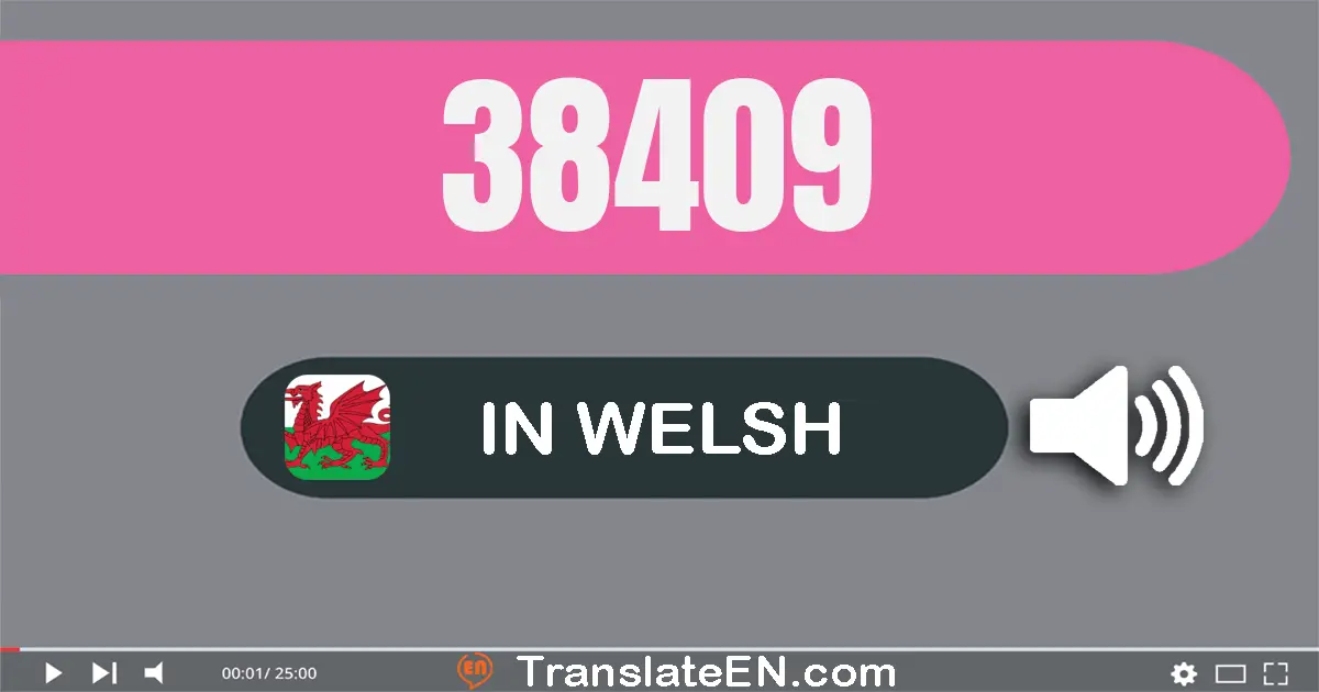 Write 38409 in Welsh Words: tri deg wyth mil pedwar cant naw