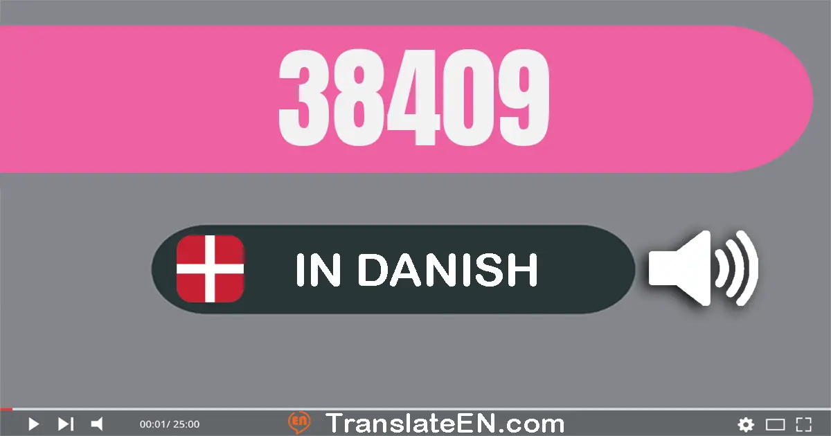 Write 38409 in Danish Words: otte­og­tredive tusind fire­hundrede og ni