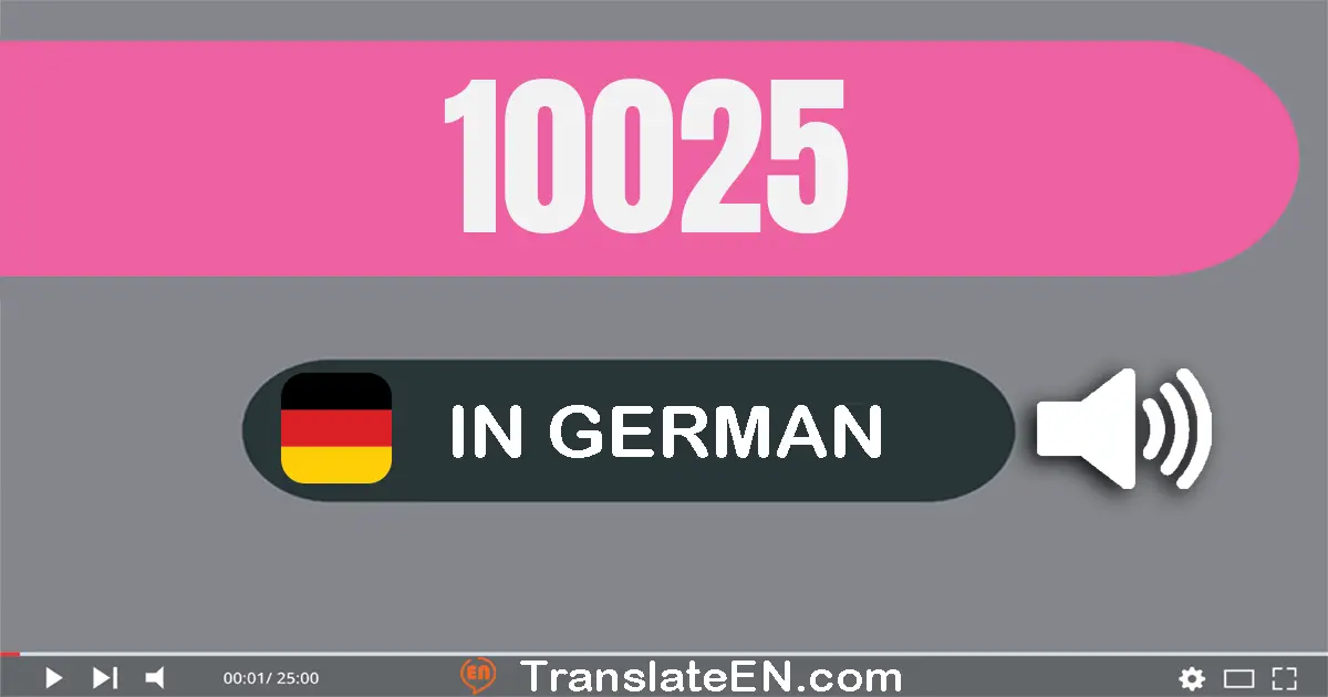 Write 10025 in German Words: zehn­tausend­fünf­und­zwanzig