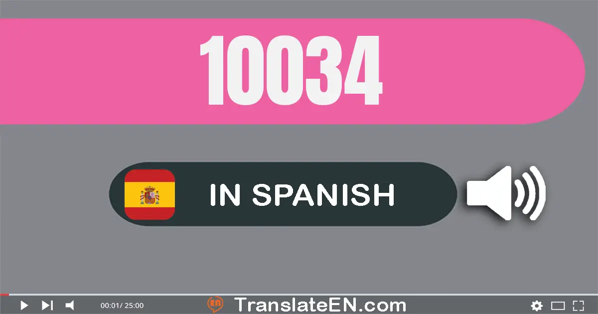 Write 10034 in Spanish Words: diez mil treinta y cuatro