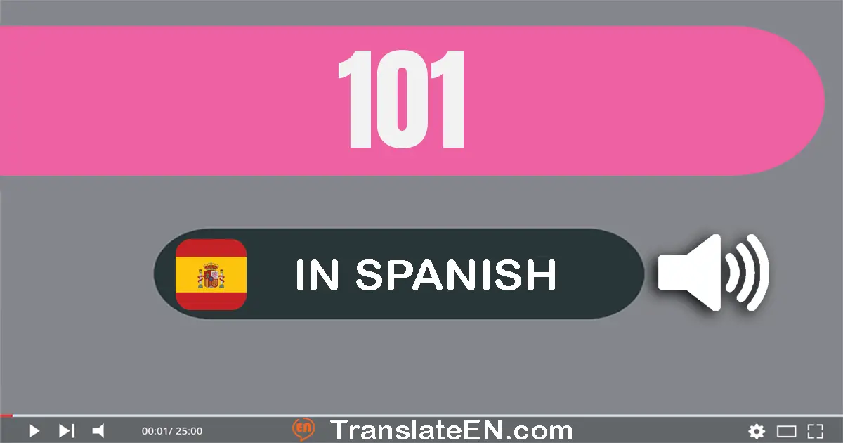 Write 101 in Spanish Words: ciento uno