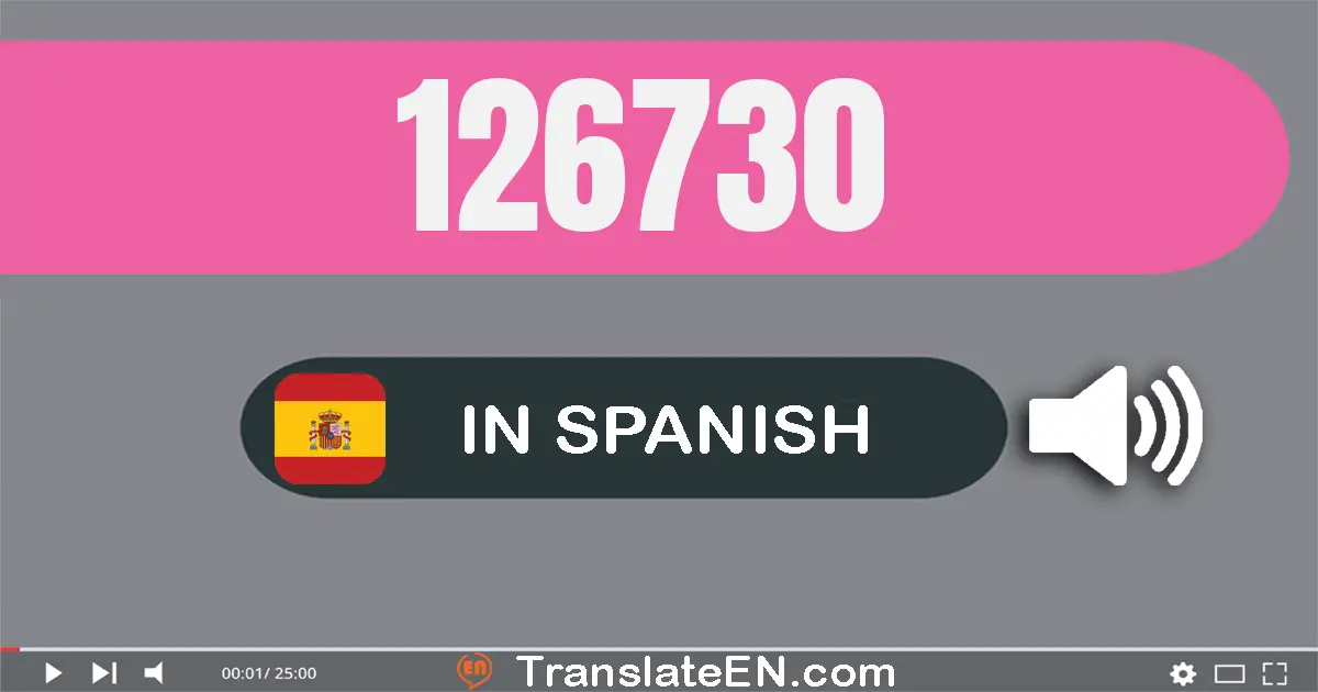 Write 126730 in Spanish Words: ciento veintiséis mil setecientos treinta