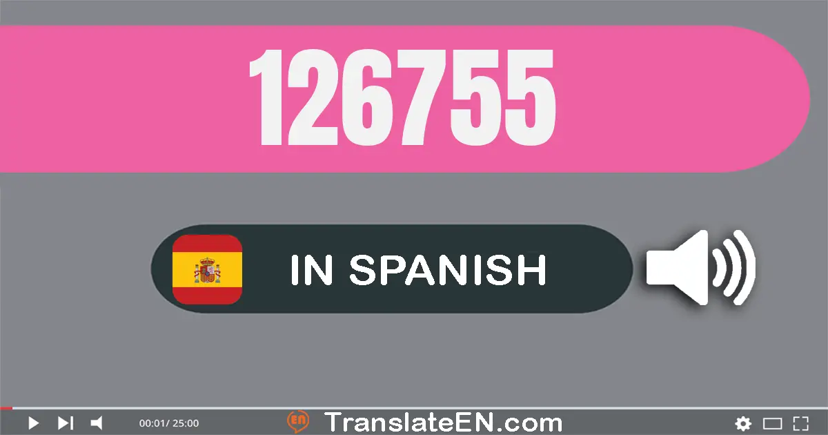 Write 126755 in Spanish Words: ciento veintiséis mil setecientos cincuenta y cinco