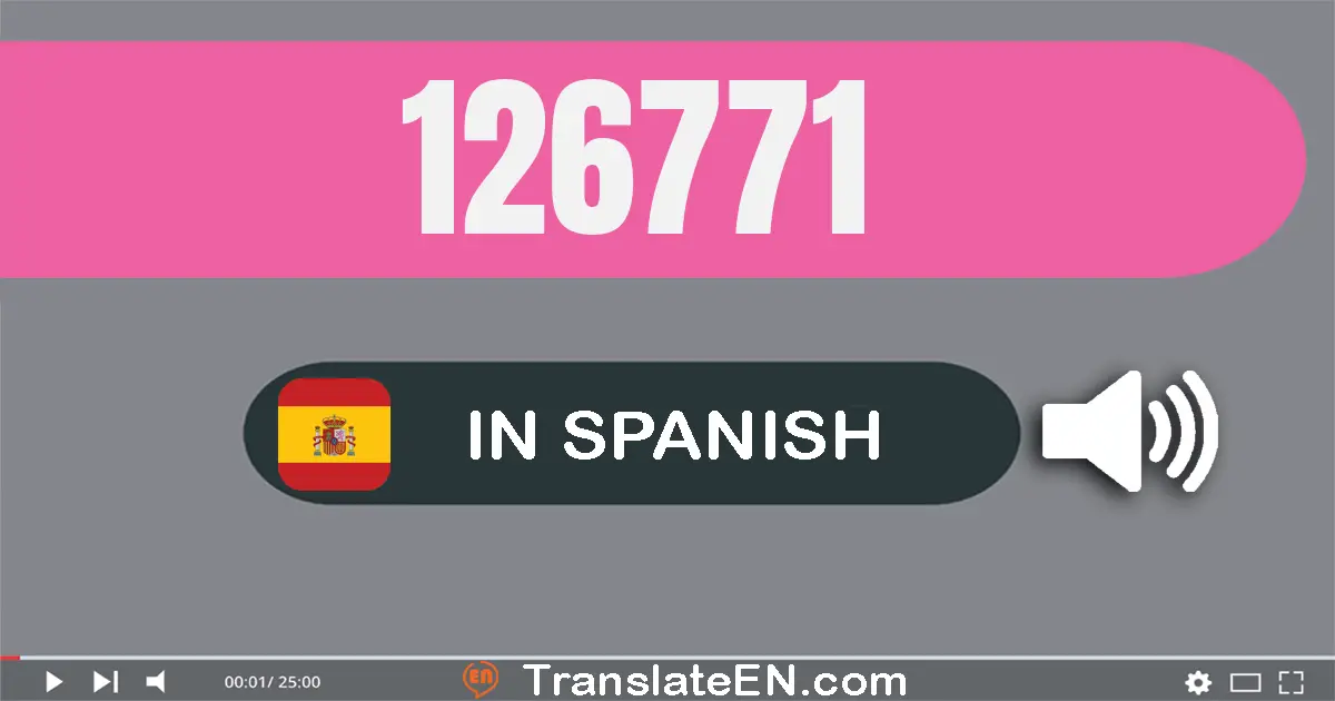 Write 126771 in Spanish Words: ciento veintiséis mil setecientos setenta y uno