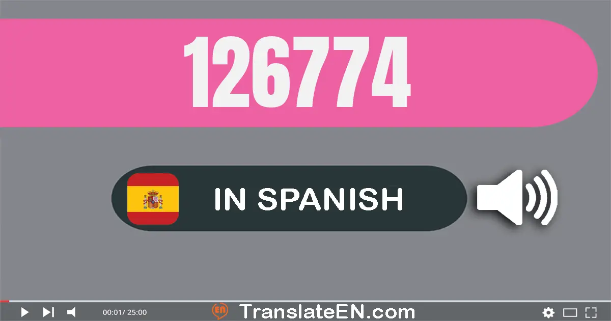 Write 126774 in Spanish Words: ciento veintiséis mil setecientos setenta y cuatro